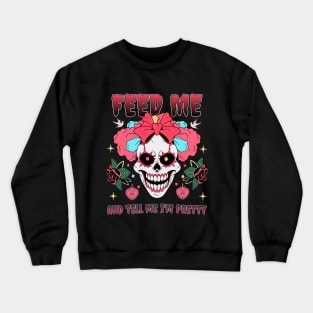 Feed me and tell me I'm pretty Crewneck Sweatshirt